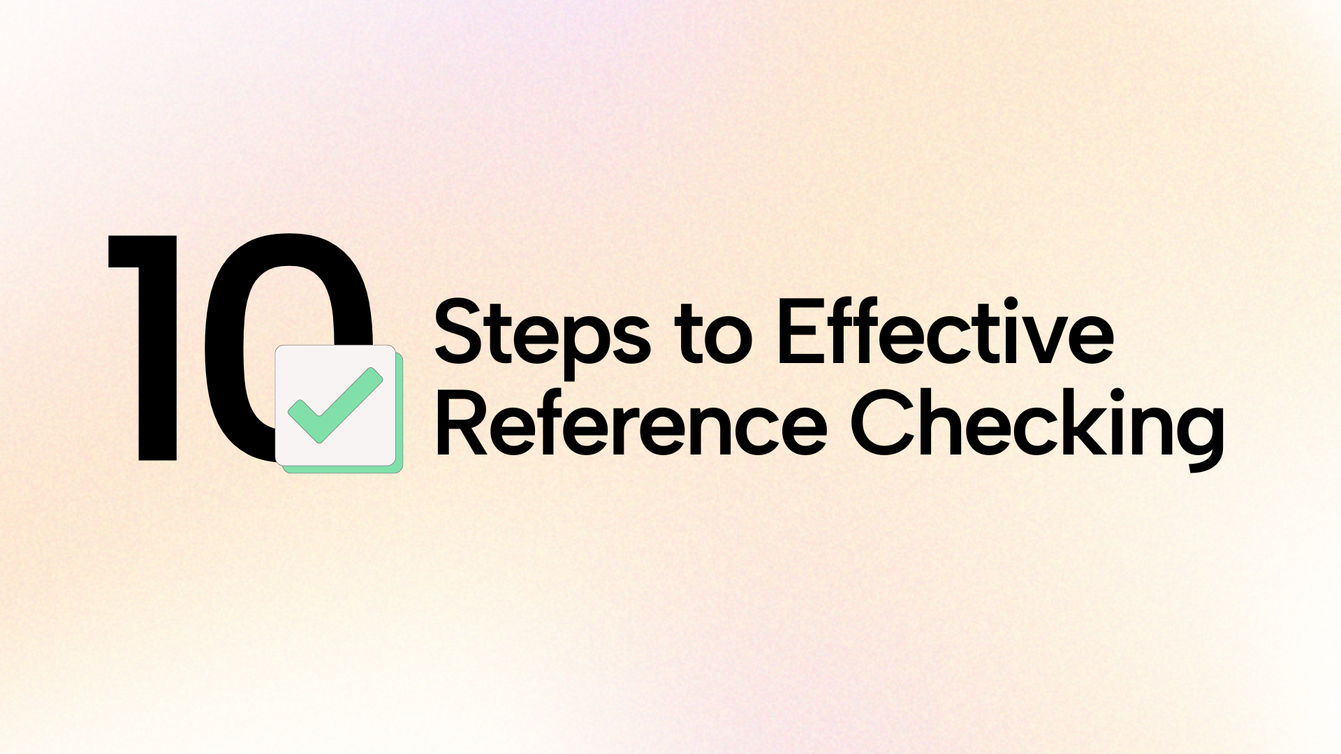Checklist: 10 Steps to Effective Reference Checking